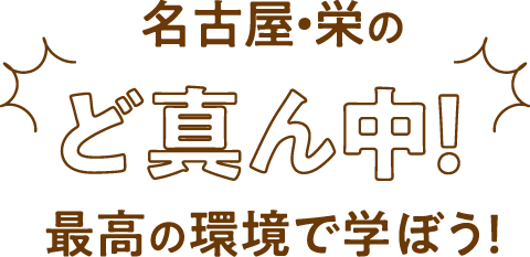 名古屋・栄のど真ん中！最高の環境で学ぼう！